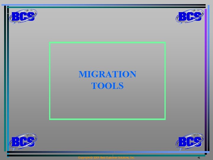MIGRATION TOOLS Copyright © 2005 Best Customer Solutions, Inc. 41 