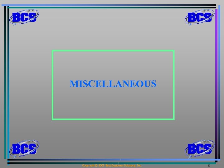 MISCELLANEOUS Copyright © 2005 Best Customer Solutions, Inc. 60 
