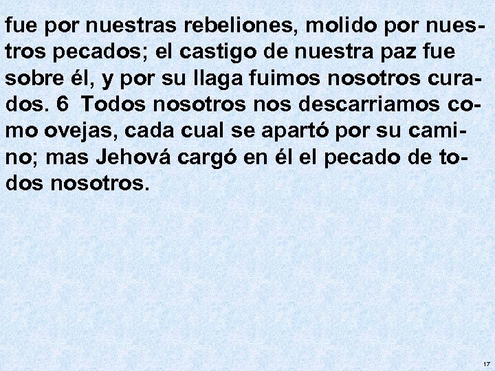 fue por nuestras rebeliones, molido por nuestros pecados; el castigo de nuestra paz fue