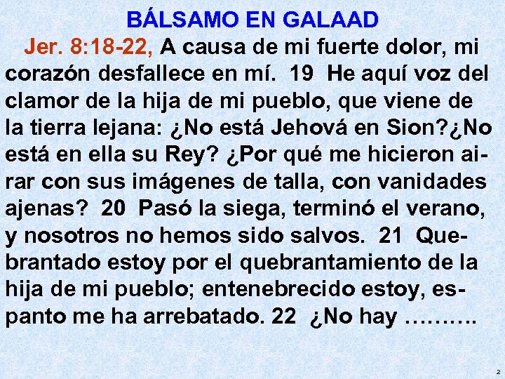 BÁLSAMO EN GALAAD Jer. 8: 18 -22, A causa de mi fuerte dolor, mi