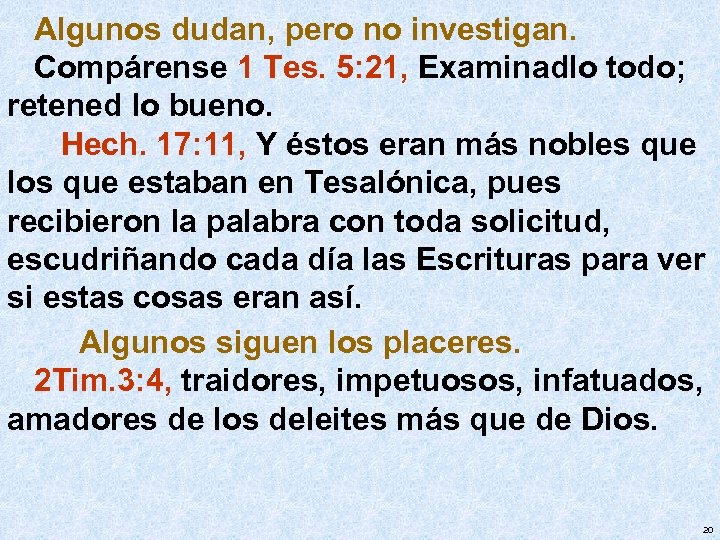 Algunos dudan, pero no investigan. Compárense 1 Tes. 5: 21, Examinadlo todo; retened lo