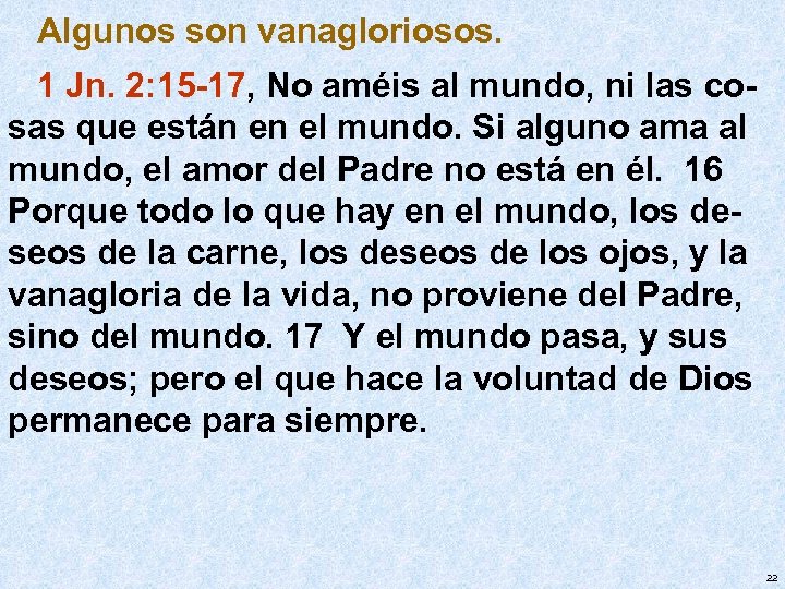 Algunos son vanagloriosos. 1 Jn. 2: 15 -17, No améis al mundo, ni las