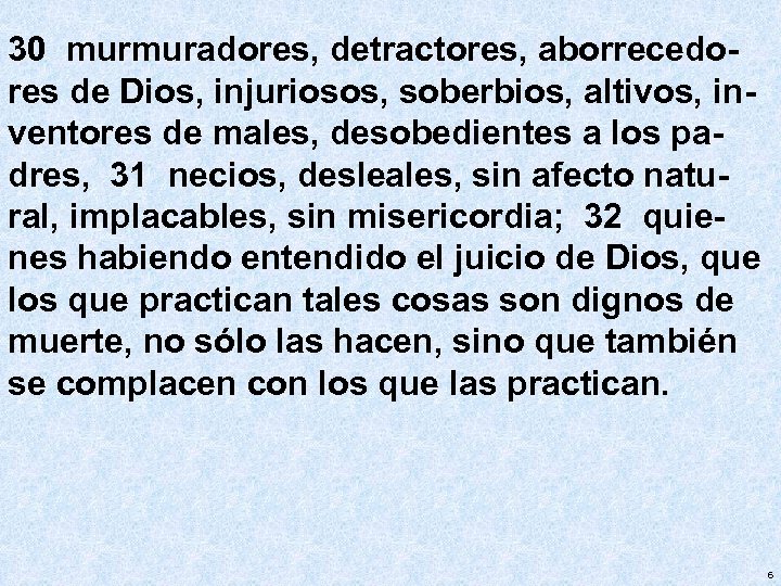 30 murmuradores, detractores, aborrecedores de Dios, injuriosos, soberbios, altivos, inventores de males, desobedientes a