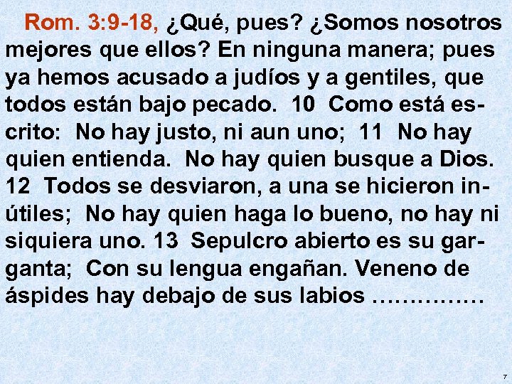 Rom. 3: 9 -18, ¿Qué, pues? ¿Somos nosotros mejores que ellos? En ninguna manera;