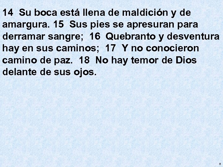 14 Su boca está llena de maldición y de amargura. 15 Sus pies se