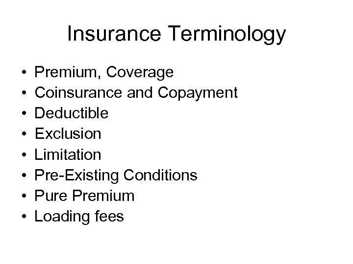 Insurance Terminology • • Premium, Coverage Coinsurance and Copayment Deductible Exclusion Limitation Pre-Existing Conditions