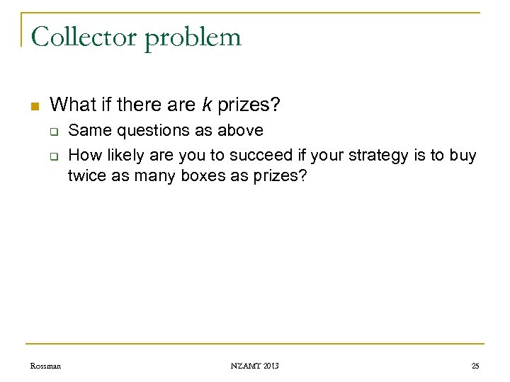 Collector problem n What if there are k prizes? q q Rossman Same questions