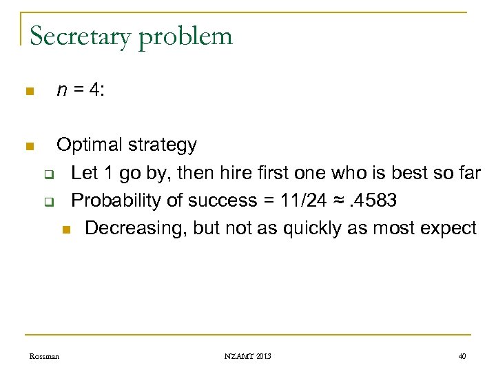 Secretary problem n n n = 4: Optimal strategy q Let 1 go by,