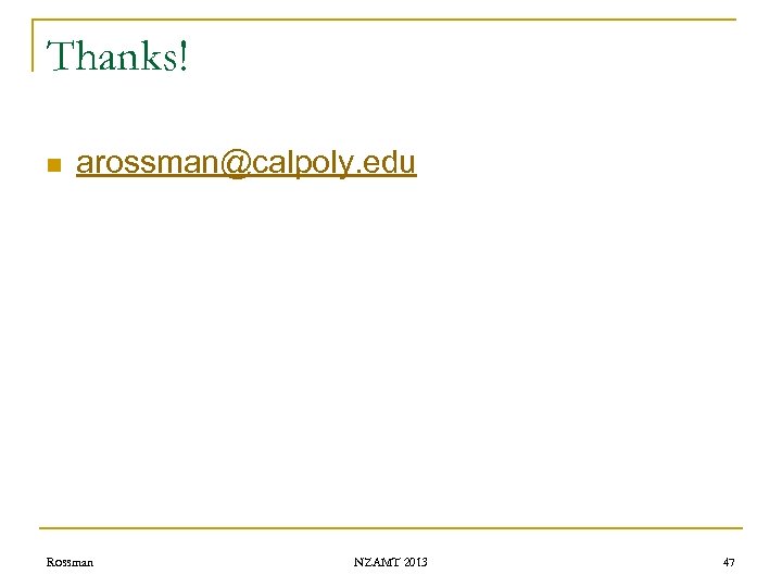 Thanks! n arossman@calpoly. edu Rossman NZAMT 2013 47 