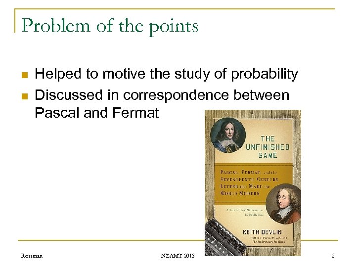 Problem of the points n n Helped to motive the study of probability Discussed