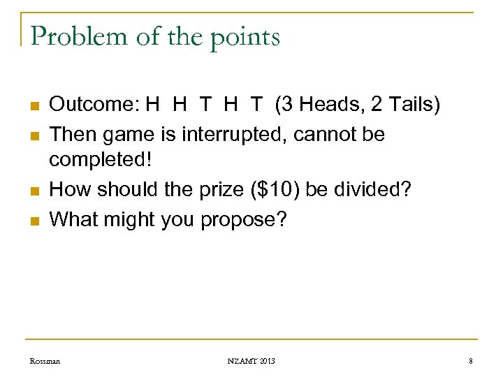 Problem of the points n n Outcome: H H T (3 Heads, 2 Tails)