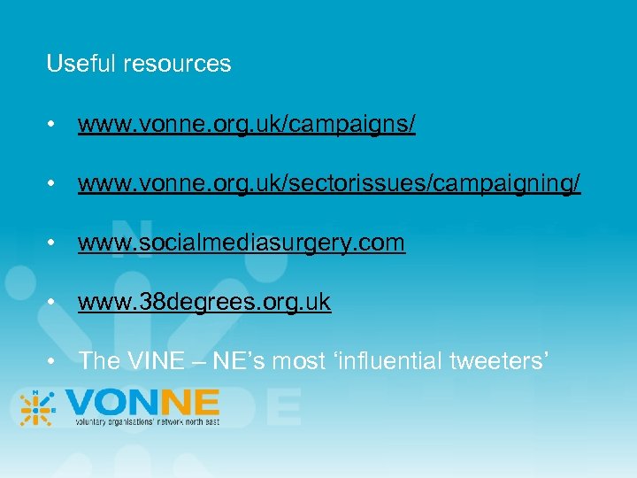 Useful resources • www. vonne. org. uk/campaigns/ • www. vonne. org. uk/sectorissues/campaigning/ • www.