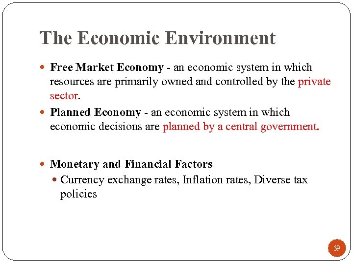 The Economic Environment Free Market Economy - an economic system in which resources are