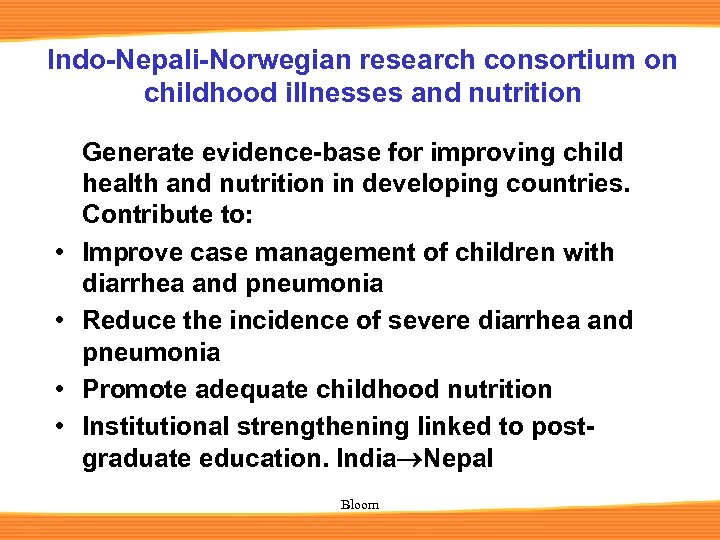 Indo-Nepali-Norwegian research consortium on childhood illnesses and nutrition • • Generate evidence-base for improving