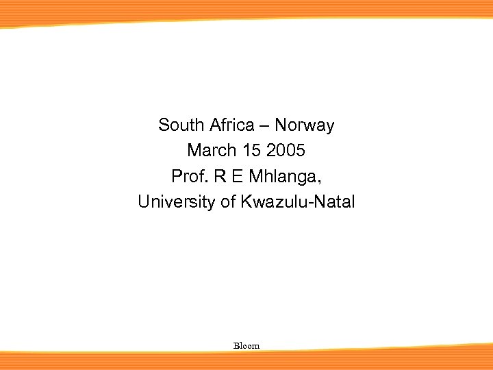 South Africa – Norway March 15 2005 Prof. R E Mhlanga, University of Kwazulu-Natal