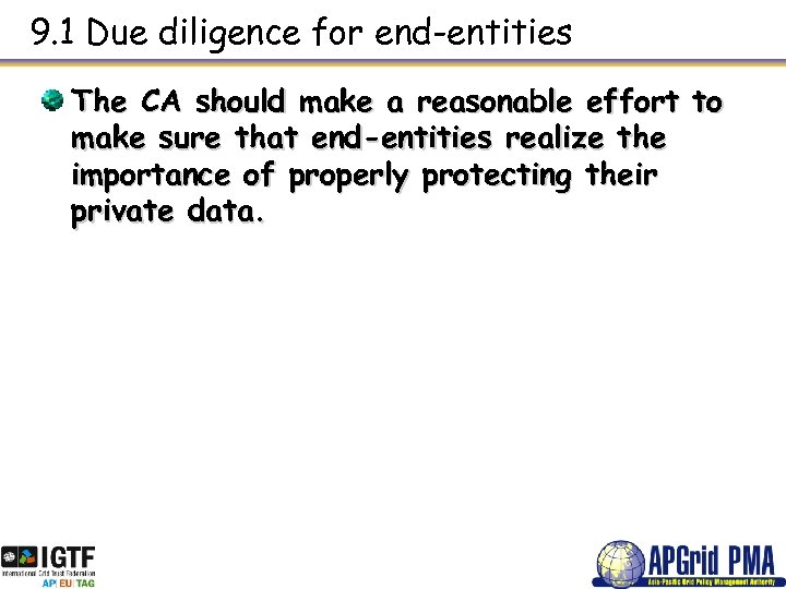 9. 1 Due diligence for end-entities The CA should make a reasonable effort to