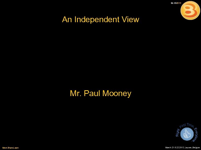BLUG 2013 An Independent View Mr. Paul Mooney Meet. Share. Learn 11 March 21