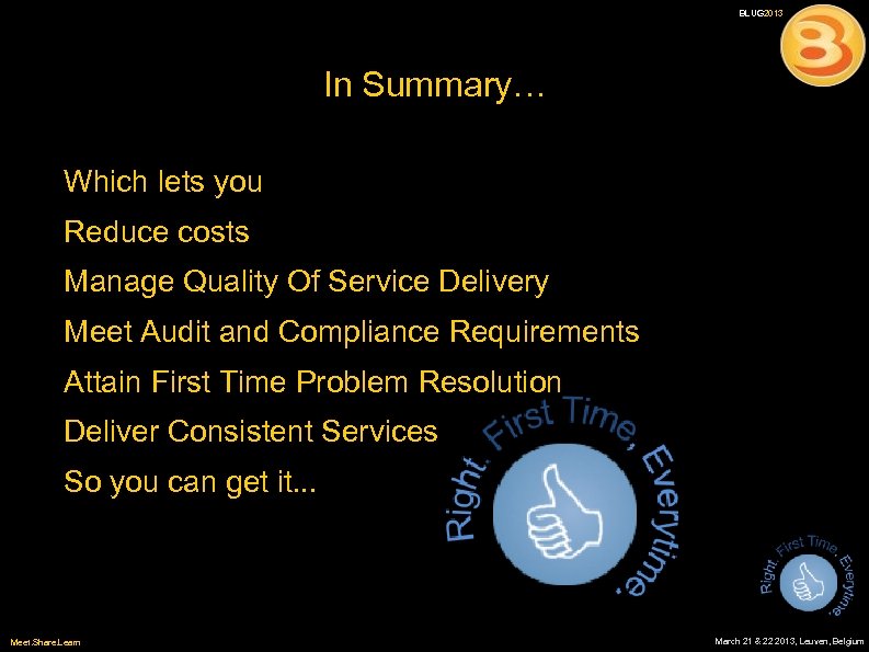 BLUG 2013 In Summary… Which lets you Reduce costs Manage Quality Of Service Delivery