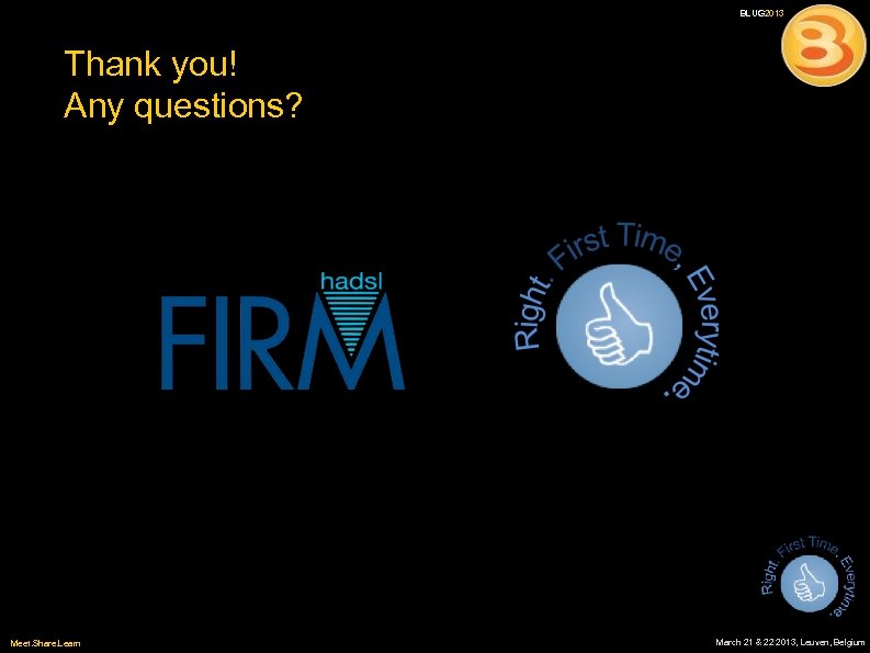 BLUG 2013 Thank you! Any questions? Meet. Share. Learn March 21 & 22 2013,