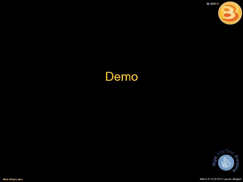 BLUG 2013 Demo Meet. Share. Learn March 21 & 22 2013, Leuven, Belgium 