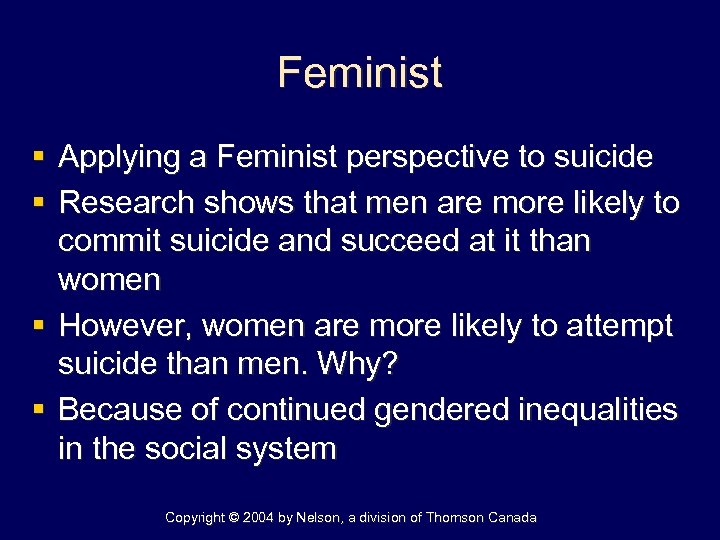 Feminist § Applying a Feminist perspective to suicide § Research shows that men are