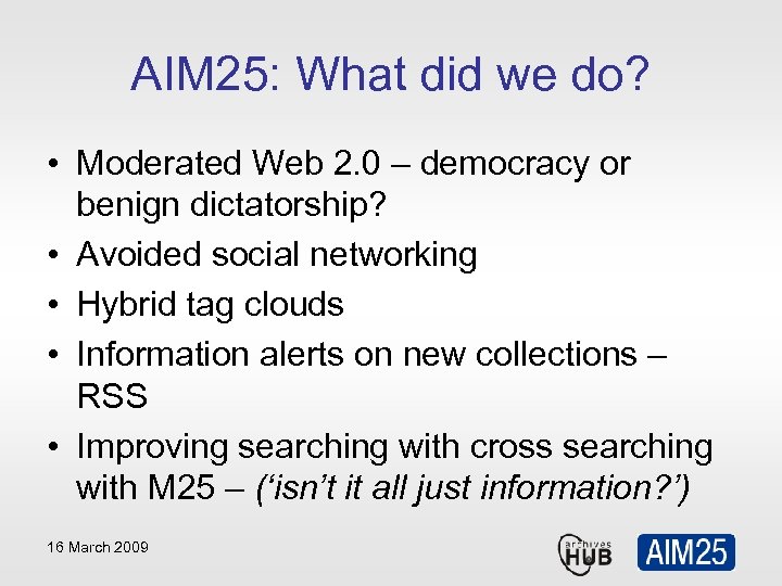 AIM 25: What did we do? • Moderated Web 2. 0 – democracy or