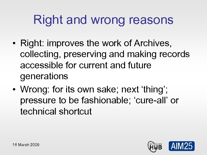 Right and wrong reasons • Right: improves the work of Archives, collecting, preserving and