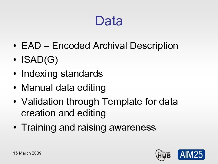 Data • • • EAD – Encoded Archival Description ISAD(G) Indexing standards Manual data