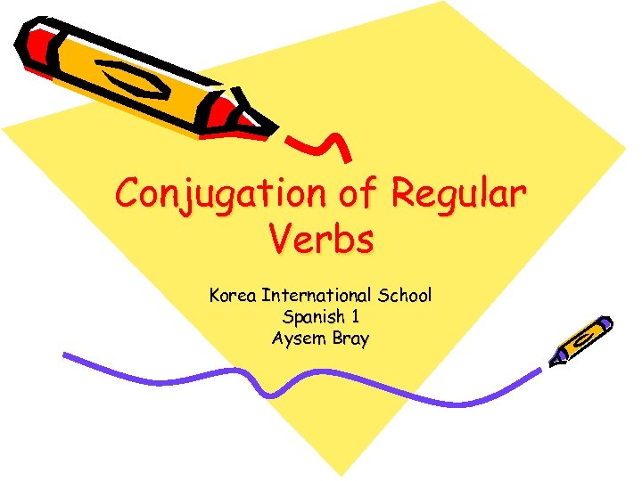 Conjugation of Regular Verbs Korea International School Spanish