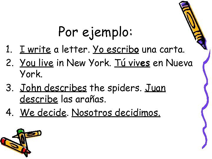 Por ejemplo: 1. I write a letter. Yo escribo una carta. 2. You live