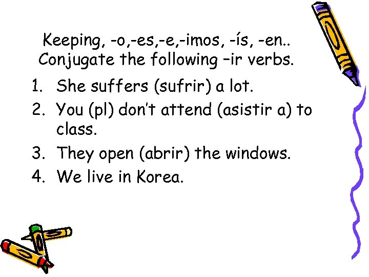 Keeping, -o, -es, -e, -imos, -ís, -en. . Conjugate the following –ir verbs. 1.