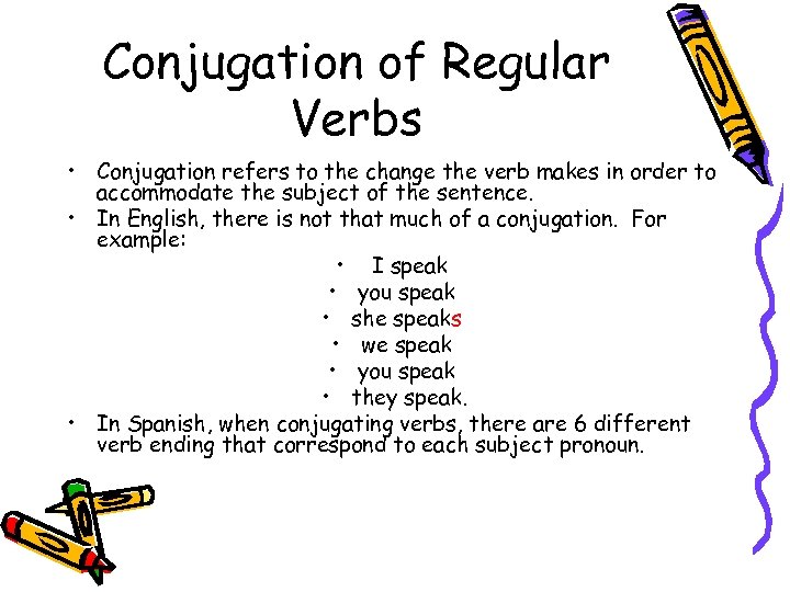 Conjugation of Regular Verbs • Conjugation refers to the change the verb makes in