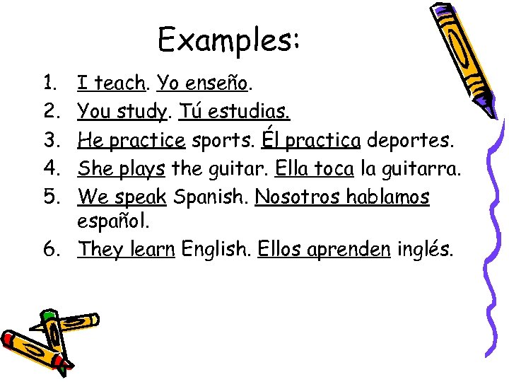 Examples: 1. 2. 3. 4. 5. I teach. Yo enseño. You study. Tú estudias.