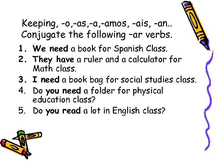 Keeping, -o, -as, -amos, -ais, -an. . Conjugate the following –ar verbs. 1. We