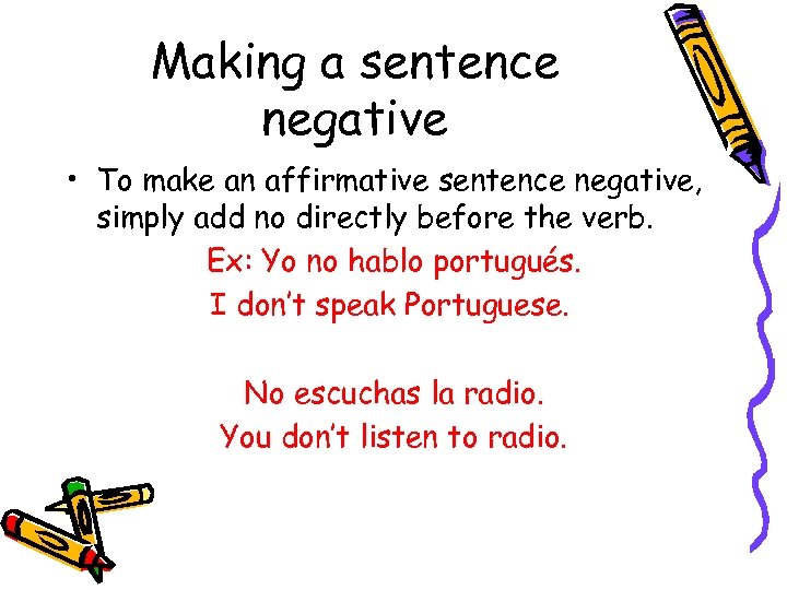 Making a sentence negative • To make an affirmative sentence negative, simply add no