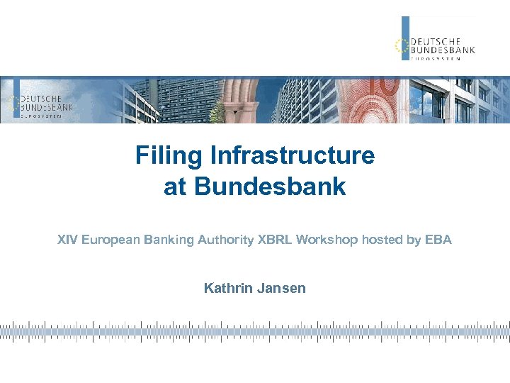 Filing Infrastructure at Bundesbank XIV European Banking Authority XBRL Workshop hosted by EBA Kathrin