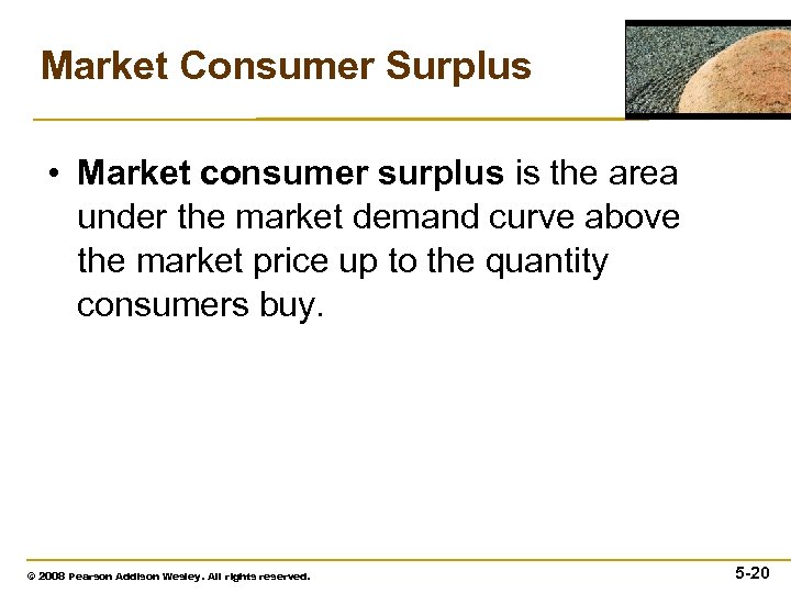 Market Consumer Surplus • Market consumer surplus is the area under the market demand