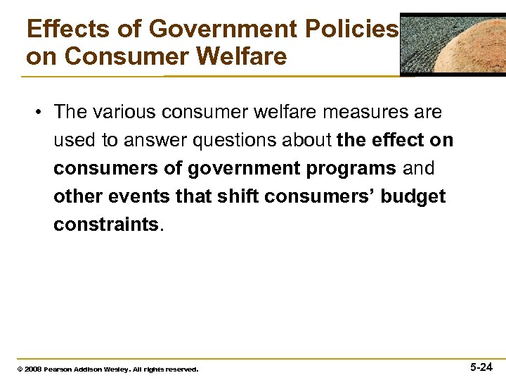 Effects of Government Policies on Consumer Welfare • The various consumer welfare measures are