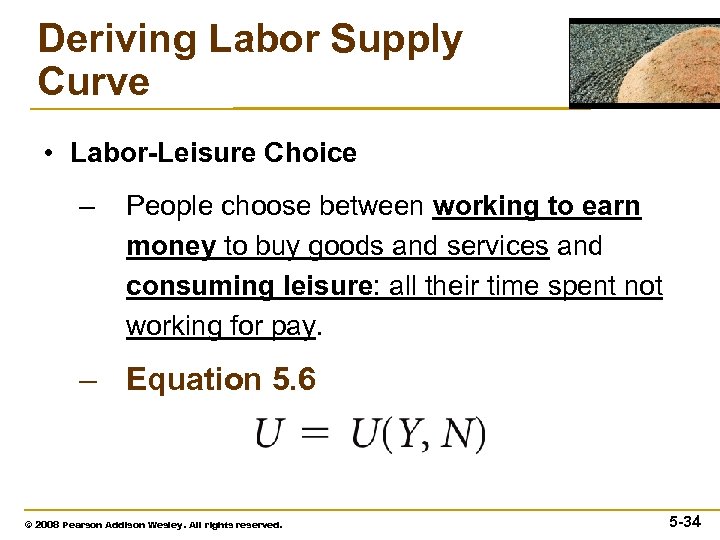 Deriving Labor Supply Curve • Labor-Leisure Choice – People choose between working to earn