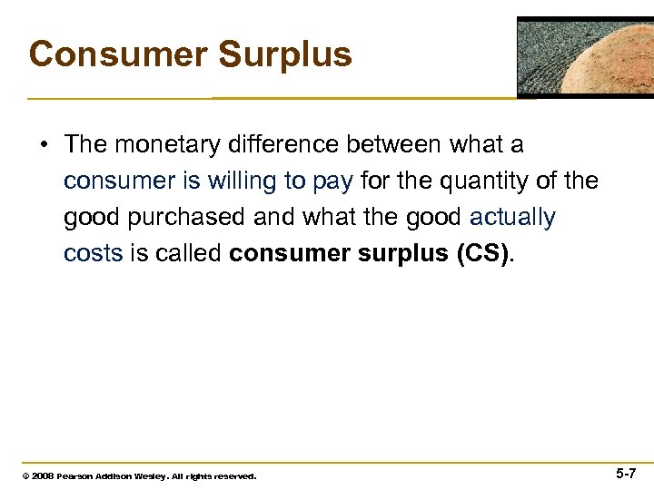 Consumer Surplus • The monetary difference between what a consumer is willing to pay