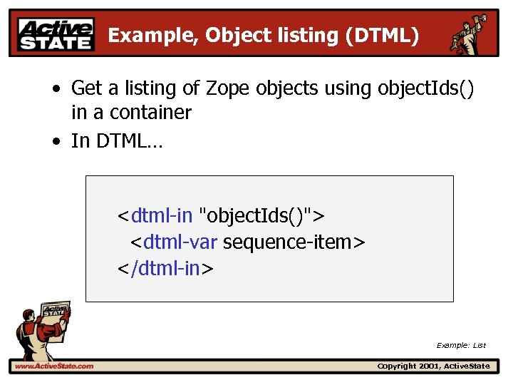 Example, Object listing (DTML) • Get a listing of Zope objects using object. Ids()