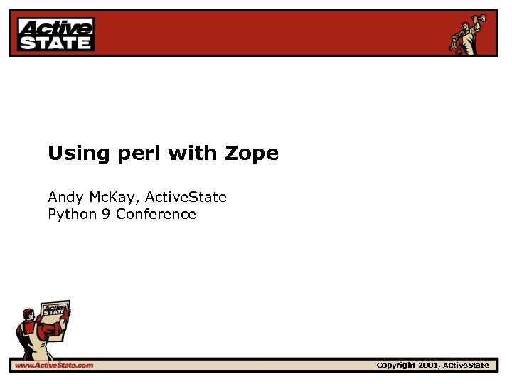 Using perl with Zope Andy Mc. Kay, Active. State Python 9 Conference Copyright 2001,