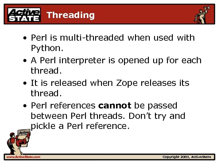 Threading • Perl is multi-threaded when used with Python. • A Perl interpreter is