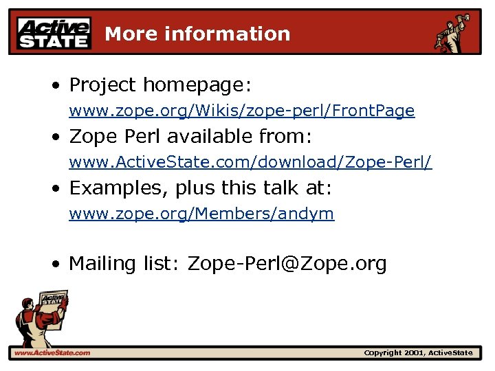 More information • Project homepage: www. zope. org/Wikis/zope-perl/Front. Page • Zope Perl available from: