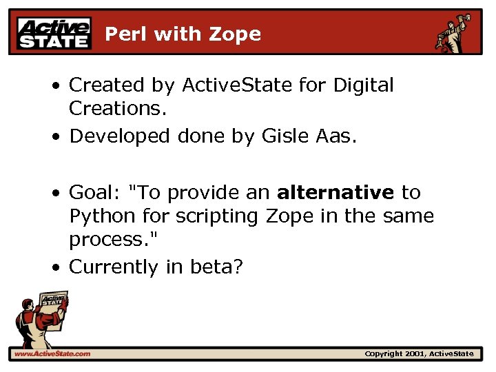 Perl with Zope • Created by Active. State for Digital Creations. • Developed done