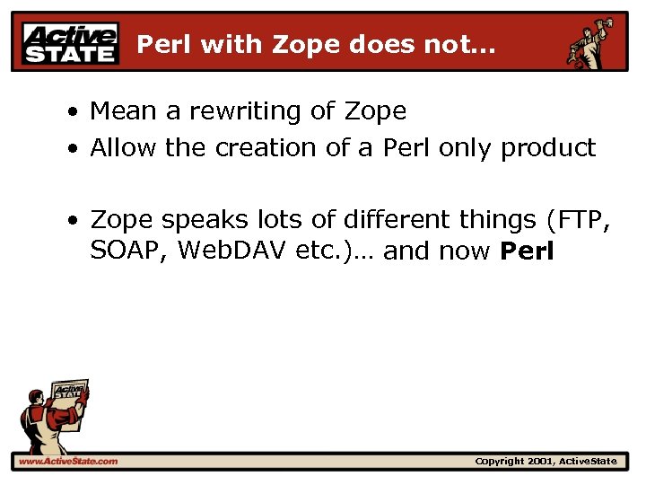 Perl with Zope does not… • Mean a rewriting of Zope • Allow the