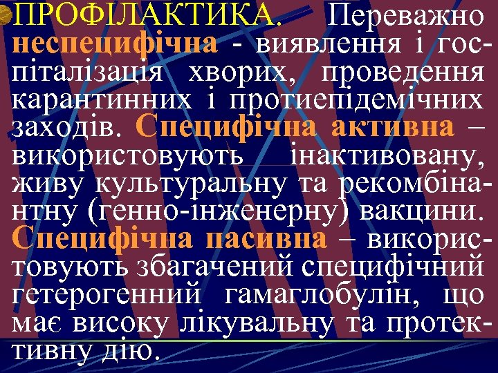 ПРОФІЛАКТИКА. Переважно неспецифічна - виявлення і госпіталізація хворих, проведення карантинних і протиепідемічних заходів. Специфічна