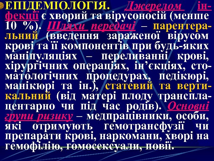 EПІДEМІОЛОГІЯ. Джерелом інфекції є хворий та вірусоносій (менше 10 %). Шляхи передачі – парентеральний