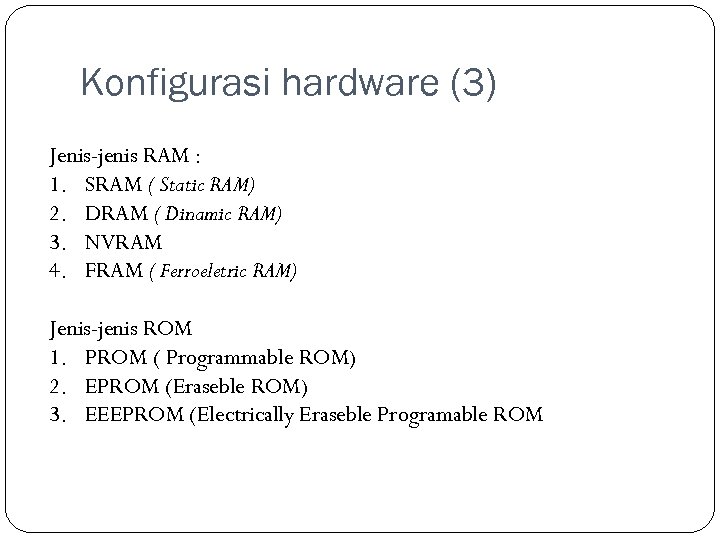 Konfigurasi hardware (3) Jenis-jenis RAM : 1. SRAM ( Static RAM) 2. DRAM (