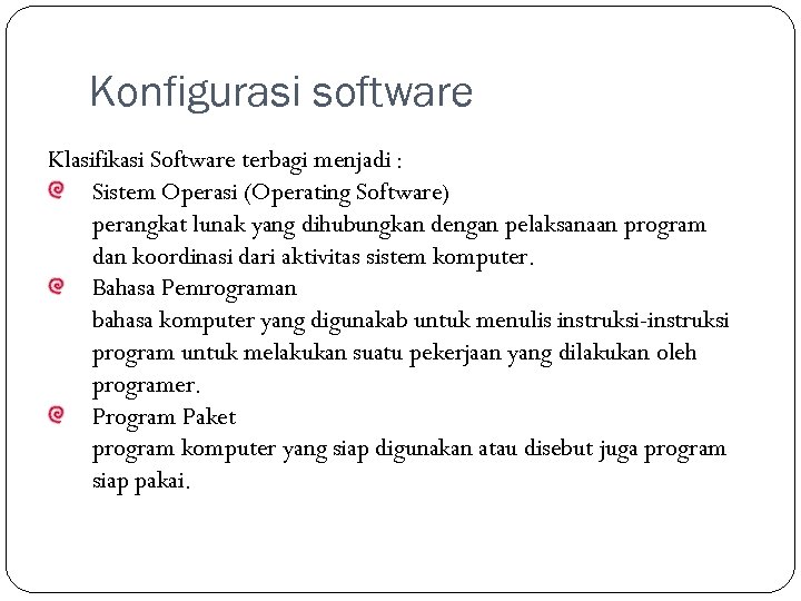 Konfigurasi software Klasifikasi Software terbagi menjadi : Sistem Operasi (Operating Software) perangkat lunak yang